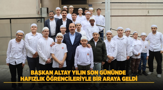 BAŞKAN ALTAY YILIN SON GÜNÜNDE HAFIZLIK ÖĞRENCİLERİYLE BİR ARAYA GELDİ 