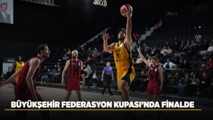 BÜYÜKŞEHİR FEDERASYON KUPASI'NDA FİNALDE 