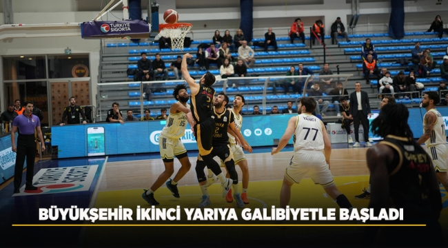 BÜYÜKŞEHİR İKİNCİ YARIYA GALİBİYETLE BAŞLADI 