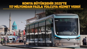 KONYA BÜYÜKŞEHİR 2025'TE 117 MİLYONDAN FAZLA YOLCUYA HİZMET VERDİ 