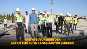 KONYA BÜYÜKŞEHİR'DEN 282 KM YENİ SU VE KANALİZASYON ŞEBEKESİ 