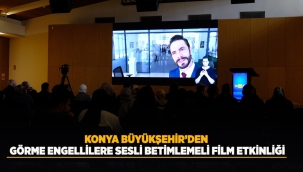 KONYA BÜYÜKŞEHİR'DEN GÖRME ENGELLİLERE SESLİ BETİMLEMELİ FİLM ETKİNLİĞİ 
