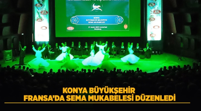 KONYA BÜYÜKŞEHİR FRANSA'DA SEMA MUKABELESİ DÜZENLEDİ 