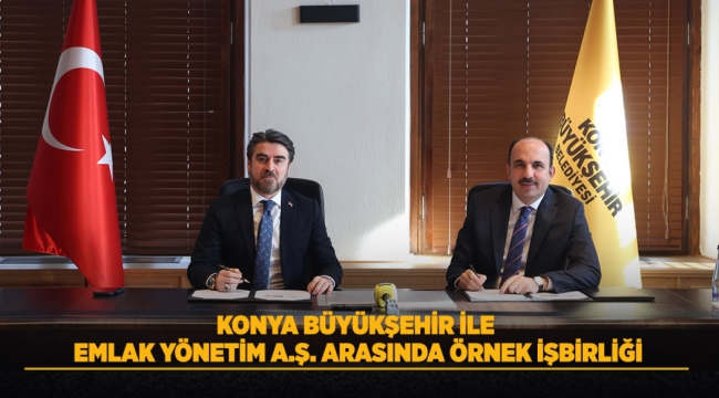 KONYA BÜYÜKŞEHİR İLE EMLAK YÖNETİM A.Ş. ARASINDA ÖRNEK İŞ BİRLİĞİ 