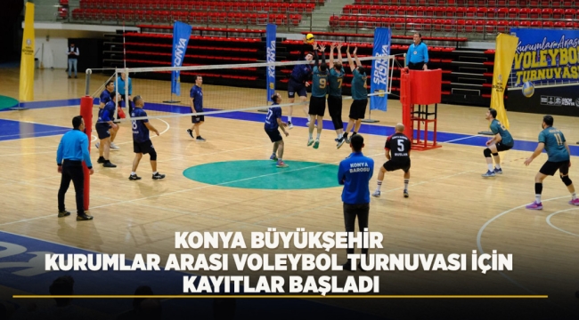 KONYA BÜYÜKŞEHİR KURUMLAR ARASI VOLEYBOL TURNUVASI İÇİN KAYITLAR BAŞLADI 