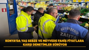 KONYA'DA YAŞ SEBZE VE MEYVEDE FAHİŞ FİYATLARA KARŞI DENETİMLER SÜRÜYOR 