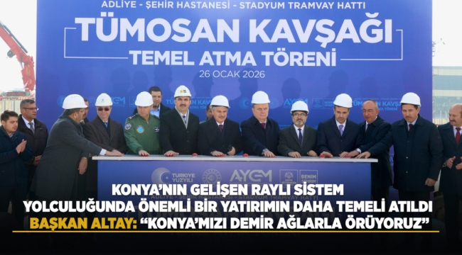 KONYA'NIN GELİŞEN RAYLI SİSTEM YOLCULUĞUNDA ÖNEMLİ BİR YATIRIMIN DAHA TEMELİ ATILDI 