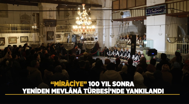 "MİRÂCİYE" 100 YIL SONRA YENİDEN MEVLÂNÂ TÜRBESİ'NDE YANKILANDI 