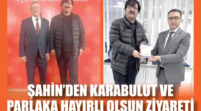 ŞAHİN'DEN KARABULUT VE PARLAK'A HAYIRLI OLSUN ZİYARETİ 