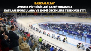 BAŞKAN ALTAY AVRUPA PİST BİSİKLETİ ŞAMPİYONASI'NA KATILAN SPORCULARA VE EMEĞİ GEÇENLERE TEŞEKKÜR ETTİ 