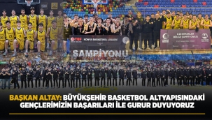 BAŞKAN ALTAY: "BÜYÜKŞEHİR BASKETBOL ALTYAPISINDAKİ GENÇLERİMİZİN BAŞARILARI İLE GURUR DUYUYORUZ" 