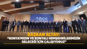 BAŞKAN ALTAY: "KONYA'MIZIN VE KONYALI HEMŞEHRİLERİMİZİN GELECEĞİ İÇİN ÇALIŞIYORUZ" 
