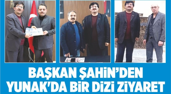 BAŞKAN ŞAHİN'DEN YUNAK'DA BİR DİZİ ZİYARET 