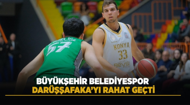 BÜYÜKŞEHİR BELEDİYESPOR, DARÜŞŞAFAKA'YI RAHAT GEÇTİ 