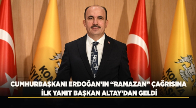 CUMHURBAŞKANI ERDOĞAN'IN "RAMAZAN" ÇAĞRISINA İLK YANIT BAŞKAN ALTAY'DAN GELDİ 