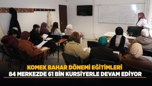 KOMEK BAHAR DÖNEMİ EĞİTİMLERİ 84 MERKEZDE 61 BİN KURSİYERLE DEVAM EDİYOR 