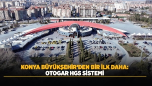 KONYA BÜYÜKŞEHİR'DEN BİR İLK DAHA: OTOGAR HGS SİSTEMİ 