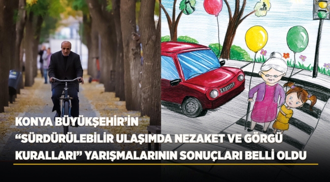 KONYA BÜYÜKŞEHİR'İN "SÜRDÜRÜLEBİLİR ULAŞIMDA NEZAKET VE GÖRGÜ KURALLARI" YARIŞMALARININ SONUÇLARI BELLİ OLDU 