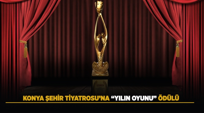 KONYA ŞEHİR TİYATROSU'NA "YILIN OYUNU" ÖDÜLÜ 