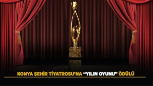 KONYA ŞEHİR TİYATROSU'NA "YILIN OYUNU" ÖDÜLÜ 