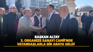 BAŞKAN ALTAY 3. ORGANİZE SANAYİ CAMİİ'NDE VATANDAŞLARLA BİR ARAYA GELDİ 
