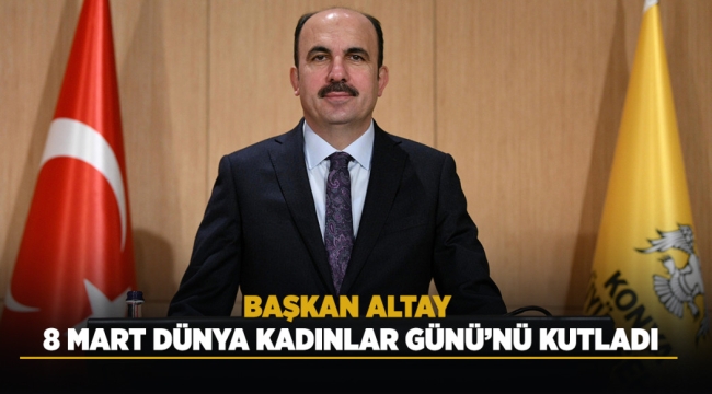 BAŞKAN ALTAY 8 MART DÜNYA KADINLAR GÜNÜ'NÜ KUTLADI 