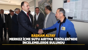 BAŞKAN ALTAY MERKEZ İÇME SUYU ARITMA TESİSLERİ'NDE İNCELEMELERDE BULUNDU 