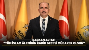BAŞKAN ALTAY: "TÜM İSLAM ÂLEMİNİN KADİR GECESİ MÜBAREK OLSUN" 