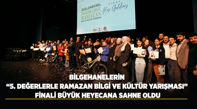 BİLGEHANELERİN "5. DEĞERLERLE RAMAZAN BİLGİ VE KÜLTÜR YARIŞMASI" FİNALİ BÜYÜK HEYECANA SAHNE OLDU 