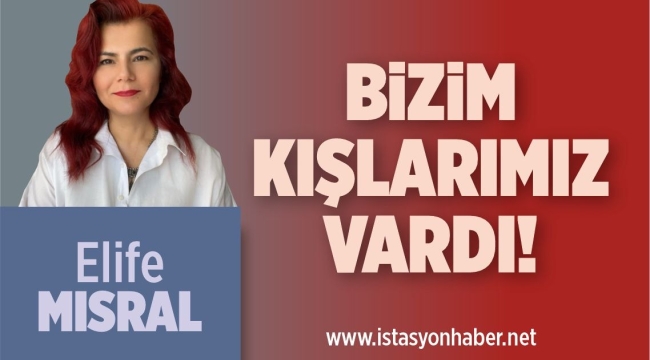 BİZİM KIŞLARIMIZ VARDI! 