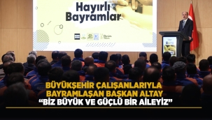 BÜYÜKŞEHİR ÇALIŞANLARIYLA BAYRAMLAŞAN BAŞKAN ALTAY: "BİZ BÜYÜK VE GÜÇLÜ BİR AİLEYİZ" 