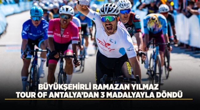 BÜYÜKŞEHİRLİ RAMAZAN YILMAZ TOUR OF ANTALYA'DAN 3 MADALYAYLA DÖNDÜ 