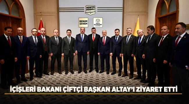 İÇİŞLERİ BAKANI ÇİFTÇİ BAŞKAN ALTAY'I ZİYARET ETTİ 