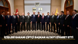 İÇİŞLERİ BAKANI ÇİFTÇİ BAŞKAN ALTAY'I ZİYARET ETTİ 