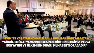 İSVEÇ'TE YAŞAYAN KONYALILARLA BULUŞAN BAŞKAN ALTAY: "GÖNÜL COĞRAFYAMIZIN NERESİNDE BİR HEMŞEHRİMİZ VARSA KONYA'MIZIN VE ÜLKEMİZİN DUASI, MUHABBETİ ORADADIR" 