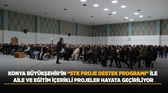 KONYA BÜYÜKŞEHİR'İN "STK PROJE DESTEK PROGRAMI" İLE AİLE VE EĞİTİM İÇERİKLİ PROJELER HAYATA GEÇİRİLİYOR 