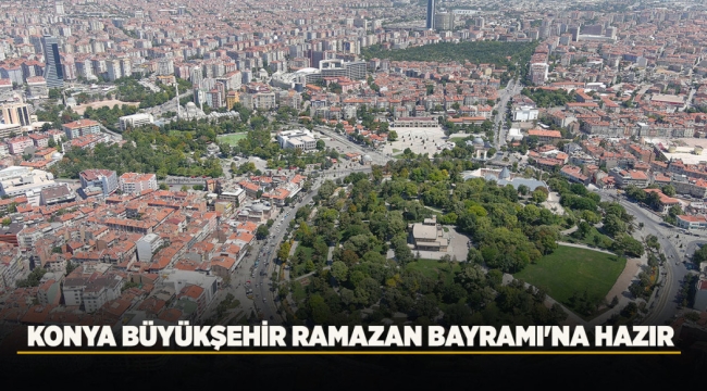 KONYA BÜYÜKŞEHİR RAMAZAN BAYRAMI'NA HAZIR 