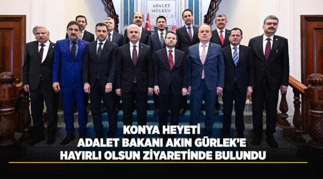 KONYA HEYETİ ADALET BAKANI AKIN GÜRLEK'E HAYIRLI OLSUN ZİYARETİNDE BULUNDU 