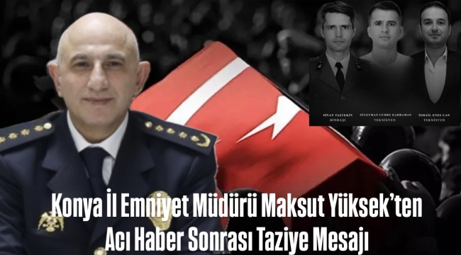 Konya İl Emniyet Müdürü Maksut Yüksek'ten Acı Haber Sonrası Taziye Mesajı 