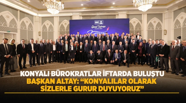 KONYALI BÜROKRATLAR İFTARDA BULUŞTU 
