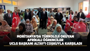 MORİTANYA'DA TÜRKOLOJİ OKUYAN AFRİKALI ÖĞRENCİLER UCLG BAŞKANI ALTAY'I COŞKUYLA KARŞILADI 