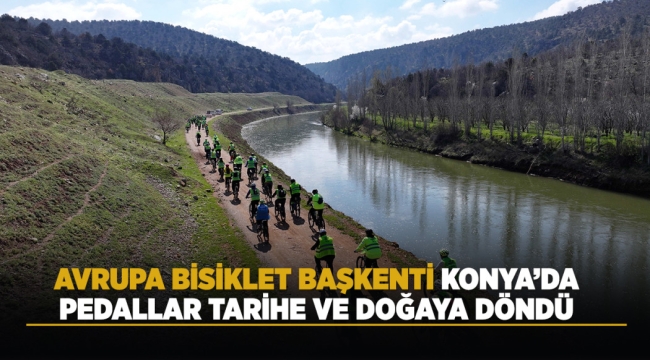AVRUPA BİSİKLET BAŞKENTİ KONYA'DA PEDALLAR TARİHE VE DOĞAYA DÖNDÜ 