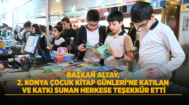BAŞKAN ALTAY, 2. KONYA ÇOCUK KİTAP GÜNLERİ'NE KATILAN VE KATKI SUNAN HERKESE TEŞEKKÜR ETTİ 