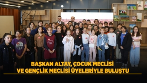 BAŞKAN ALTAY, ÇOCUK MECLİSİ VE GENÇLİK MECLİSİ ÜYELERİYLE BULUŞTU 