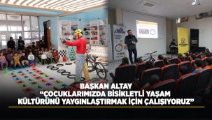 BAŞKAN ALTAY: "ÇOCUKLARIMIZDA BİSİKLETLİ YAŞAM KÜLTÜRÜNÜ YAYGINLAŞTIRMAK İÇİN ÇALIŞIYORUZ"