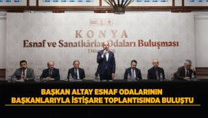 BAŞKAN ALTAY ESNAF ODALARININ BAŞKANLARIYLA İSTİŞARE TOPLANTISINDA BULUŞTU 