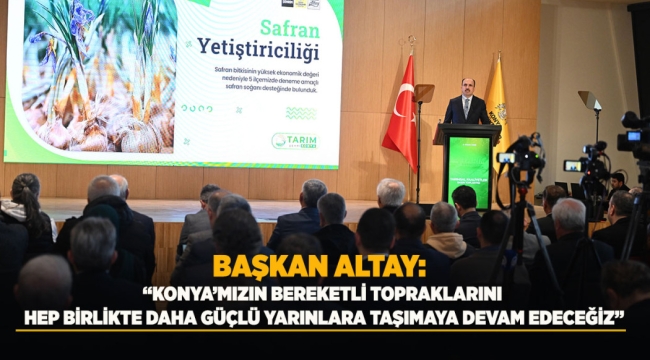 BAŞKAN ALTAY: "KONYA'MIZIN BEREKETLİ TOPRAKLARINI HEP BİRLİKTE DAHA GÜÇLÜ YARINLARA TAŞIMAYA DEVAM EDECEĞİZ" 