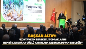 BAŞKAN ALTAY: "KONYA'MIZIN BEREKETLİ TOPRAKLARINI HEP BİRLİKTE DAHA GÜÇLÜ YARINLARA TAŞIMAYA DEVAM EDECEĞİZ" 