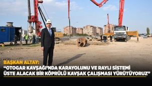 BAŞKAN ALTAY: "OTOGAR KAVŞAĞI'NDA KARAYOLUNU VE RAYLI SİSTEMİ ÜSTE ALACAK BİR KÖPRÜLÜ KAVŞAK ÇALIŞMASI YÜRÜTÜYORUZ" 