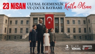 BAŞKAN KÖKSAL'DAN 23 NİSAN ULUSAL EGEMENLİK VE ÇOCUK BAYRAMI MESAJI